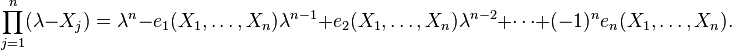 \prod _{j=1}^{n}(\lambda -X_{j})=\lambda ^{n}-e_{1}(X_{1},\ldots ,X_{n})\lambda ^{n-1}+e_{2}(X_{1},\ldots ,X_{n})\lambda ^{n-2}+\cdots +(-1)^{n}e_{n}(X_{1},\ldots ,X_{n}).