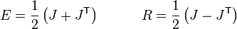 
  E = \frac{1}{2}\left( J + J^\mathsf{T}\right)\quad\quad\quad 
  R = \frac{1}{2}\left( J - J^\mathsf{T}\right)
