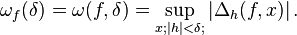 \omega_f(\delta)=\omega(f, \delta)=\sup\limits_{x; |h|<\delta;}\left|\Delta_h(f,x)\right|.