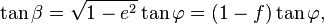 \tan\beta = \sqrt{1-e^2} \tan\varphi = (1-f) \tan\varphi,