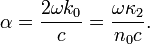 \alpha = \frac{2\omega k_0} {c}={{\omega\kappa_2} \over{n_0c}}.