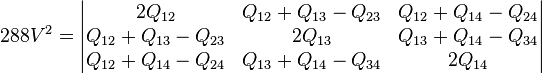 288V^2 = \begin{vmatrix} 2Q_{12} & Q_{12}+Q_{13}-Q_{23} & Q_{12}+Q_{14}-Q_{24} \\ Q_{12}+Q_{13}-Q_{23} & 2Q_{13} & Q_{13}+Q_{14}-Q_{34} \\ Q_{12}+Q_{14}-Q_{24} & Q_{13}+Q_{14}-Q_{34} & 2Q_{14} \end{vmatrix}