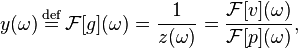 y(\omega) \stackrel{\mathrm{def}}{{}={}} \mathcal{F}[g](\omega) = \frac{1}{z(\omega)} = \frac{\mathcal{F}[v](\omega)}{\mathcal{F}[p](\omega)},