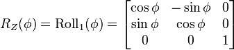 
R_Z(\phi) = \mathrm{Roll}_1(\phi) =
\begin{bmatrix}
\cos \phi & -\sin \phi & 0 \\
\sin \phi & \cos \phi & 0 \\
0 & 0 & 1 
\end{bmatrix}
