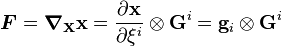 
   \boldsymbol{F} = \boldsymbol{\nabla}_{\mathbf{X}}\mathbf{x} = \frac{\partial \mathbf{x}}{\partial \xi^i}\otimes\mathbf{G}^i = \mathbf{g}_i\otimes\mathbf{G}^i
