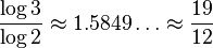 \frac{\log3}{\log2} \approx 1.5849\dots \approx \frac{19}{12}