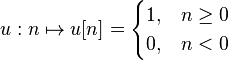 u : n \mapsto u[n] = \begin{cases} 1, & n \ge 0 \\ 0, & n < 0 \end{cases}