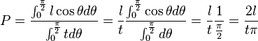 P = \frac{\int_0^{\frac{\pi}{2}} l\cos\theta d\theta}{\int_0^{\frac{\pi}{2}} t d\theta} = \frac{l}{t}\frac{\int_0^{\frac{\pi}{2}} \cos\theta d\theta}{\int_0^{\frac{\pi}{2}} d\theta} = \frac{l}{t}\frac{1}{\frac{\pi}{2}}=\frac{2l}{t\pi}