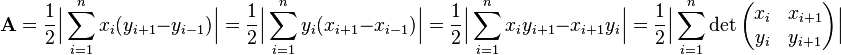 \mathbf{A} = {1 \over 2} \Big | \sum_{i=1}^{n} x_i(y_{i+1}-y_{i-1}) \Big | = {1 \over 2} \Big | \sum_{i=1}^{n} y_i(x_{i+1}-x_{i-1}) \Big | = {1 \over 2} \Big | \sum_{i=1}^{n} x_iy_{i+1}-x_{i+1}y_i \Big | = {1 \over 2} \Big | \sum_{i=1}^{n} \det\begin{pmatrix} x_i & x_{i+1} \\ y_i & y_{i+1} \end{pmatrix} \Big | 