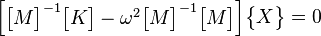 \begin{bmatrix}\begin{bmatrix}M\end{bmatrix}^{-1}\begin{bmatrix}K\end{bmatrix}-\omega^2\begin{bmatrix}M\end{bmatrix}^{-1}\begin{bmatrix}M\end{bmatrix}\end{bmatrix}\begin{Bmatrix}X\end{Bmatrix}=0