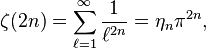 \zeta(2n) = \sum_{\ell=1}^{\infty}\frac{1}{\ell^{2n}}=\eta_n\pi^{2n},