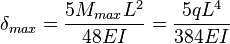 \delta_{max} = \frac {5 M_{max} L^2} {48 E I} = \frac {5 q L^4} {384 E I}