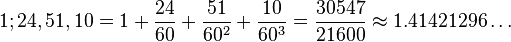 1;24,51,10=1+\frac{24}{60}+\frac{51}{60^2}+\frac{10}{60^3}=\frac{30547}{21600}\approx 1.41421296\ldots