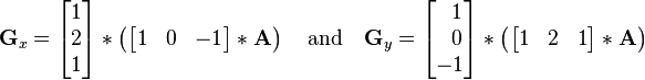 
\mathbf{G}_x = \begin{bmatrix} 
1 \\
2 \\
1
\end{bmatrix} * \left ( \begin{bmatrix} 
1 & 0 & -1  
\end{bmatrix} * \mathbf{A} \right )
\quad \mbox{and} \quad 
\mathbf{G}_y = \begin{bmatrix} 
\ \ 1 \\
\ \ 0 \\
-1  
\end{bmatrix} * \left ( \begin{bmatrix} 
1 & 2 & 1
\end{bmatrix} * \mathbf{A} \right )
