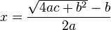 x = \frac{\sqrt{4ac+b^2}-b}{2a} 