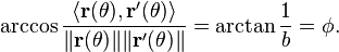 \arccos \frac{\langle \mathbf{r}(\theta), \mathbf{r}'(\theta) \rangle}{\|\mathbf{r}(\theta)\|\|\mathbf{r}'(\theta)\|} = \arctan \frac{1}{b} = \phi.