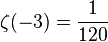 \zeta(-3) = \frac {1} {120}