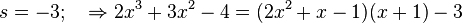 s=-3; \quad \Rightarrow 2x^3+3x^2-4 = (2x^2+x-1)(x+1) - 3\!