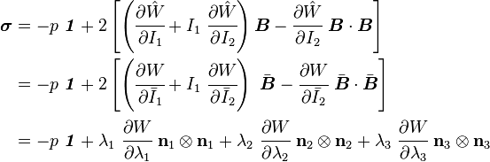 
   \begin{align}
   \boldsymbol{\sigma}  & = -p~\boldsymbol{\mathit{1}} +
     2\left[\left(\cfrac{\partial\hat{W}}{\partial I_1} + I_1~\cfrac{\partial\hat{W}}{\partial I_2}\right)\boldsymbol{B} - \cfrac{\partial\hat{W}}{\partial I_2}~\boldsymbol{B} \cdot\boldsymbol{B} \right] \\
     & = - p~\boldsymbol{\mathit{1}} + 2\left[\left(\cfrac{\partial W}{\partial \bar{I}_1} +
          I_1~\cfrac{\partial W}{\partial \bar{I}_2}\right)~\bar{\boldsymbol{B}} -
         \cfrac{\partial W}{\partial \bar{I}_2}~\bar{\boldsymbol{B}}\cdot\bar{\boldsymbol{B}}\right]  \\
     & = - p~\boldsymbol{\mathit{1}} + \lambda_1~\cfrac{\partial W}{\partial \lambda_1}~\mathbf{n}_1\otimes\mathbf{n}_1 +
              \lambda_2~\cfrac{\partial W}{\partial \lambda_2}~\mathbf{n}_2\otimes\mathbf{n}_2 + \lambda_3~\cfrac{\partial W}{\partial \lambda_3}~\mathbf{n}_3\otimes\mathbf{n}_3

   \end{align}
 