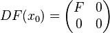 DF(x_0) = \begin{pmatrix}
    F & 0 \\
    0 & 0
  \end{pmatrix} 