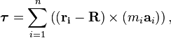 \boldsymbol\tau = \sum_{i=1}^n \left((\mathbf{r_i}-\mathbf{R})\times (m_i\mathbf{a}_i)\right),