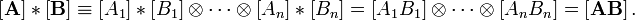  \left[  \mathbf{A}\right]  \ast\left[  \mathbf{B}\right]    \equiv\left[
A_{1}\right]  \ast\left[  B_{1}\right]  \otimes\cdots\otimes\left[
A_{n}\right]  \ast\left[  B_{n}\right]  =\left[  A_{1}B_{1}\right]  \otimes\cdots\otimes\left[  A_{n}B_{n}\right]
=\left[  \mathbf{AB}\right]  .
