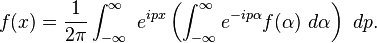 f(x)=\frac{1}{2\pi} \int_{-\infty} ^ \infty \ e^{ipx}\left(\int_{-\infty}^\infty e^{-ip\alpha }f(\alpha)\ d \alpha \right) \ dp. 