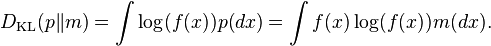 D_{\mathrm{KL}}(p \| m ) = \int \log (f(x)) p(dx) = \int f(x)\log (f(x)) m(dx) .