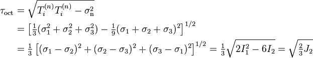 \begin{align}
\tau_\mathrm{oct} &=\sqrt{T_i^{(n)}T_i^{(n)}-\sigma_\mathrm{n}^2} \\
&=\left[\tfrac{1}{3}(\sigma_1^2+\sigma_2^2+\sigma_3^2)-\tfrac{1}{9}(\sigma_1+\sigma_2+\sigma_3)^2\right]^{1/2} \\
&=\tfrac{1}{3}\left[(\sigma_1-\sigma_2)^2+(\sigma_2-\sigma_3)^2+(\sigma_3-\sigma_1)^2\right]^{1/2} = \tfrac{1}{3}\sqrt{2I_1^2-6I_2} = \sqrt{\tfrac{2}{3}J_2}
\end{align}
\,\!