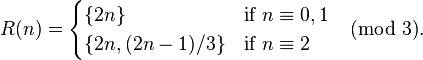  R(n) = \begin{cases} \{2n\} & \text{if } n\equiv 0,1 \\ \{2n,(2n-1)/3\} & \text{if } n\equiv 2 \end{cases} \pmod{3}. 