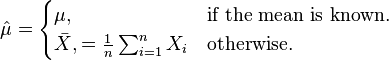 
\hat{\mu} =
\begin{cases}
\mu, & \text{if the mean is known.} \\
\bar{X}, = \frac{1}{n} \sum_{i = 1}^n X_i & \text{otherwise.}
\end{cases}
