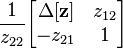 \frac{1}{z_{22}}              \begin{bmatrix} \Delta \mathbf{[z]} & z_{12}               \\ -z_{21}              & 1                   \end{bmatrix}