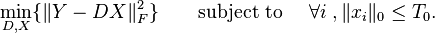 
 \quad  \min \limits _{D, X} \{ \|Y - DX\|^2_F \} \qquad \text{subject to } \quad \forall i \;,  \|x_i\|_0 \le T_0.
