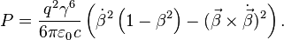 P = \frac{q^2 \gamma^6}{6 \pi \varepsilon_0 c} 
    \left( \dot{\beta}^2 \left({1 - \beta^2}\right) - (\vec{\beta} \times \dot{\vec{\beta}})^2 \right).