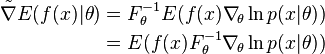  \begin{align} 
  \tilde{\nabla} E(f(x) | \theta) 
  &= F^{-1}_\theta E(f(x) \nabla_{\!\theta} \ln p(x|\theta))
  \\ &= E(f(x) F^{-1}_\theta \nabla_{\!\theta} \ln p(x|\theta))
\end{align}