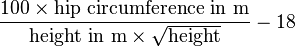 
\frac{100 \times \text{hip circumference in m}}{\text{height in m} \times \sqrt{\text{height}}} - 18
