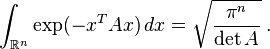 
\int_{\mathbb{R}^n} \exp(-x^TAx) \, dx = \sqrt{\frac{\pi^n}{\det{A}}} \;.
