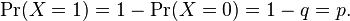  \Pr(X=1) = 1 - \Pr(X=0) = 1 - q = p.\!