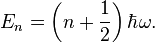 E_n = \left(n + \frac{1}{2}\right)\hbar \omega.