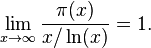 \lim _{x\rightarrow \infty }{\frac {\pi (x)}{x/\operatorname {ln} (x)}}=1.\!