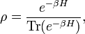  \rho = \frac{e^{- \beta H}}{\operatorname{Tr}(e^{- \beta H})}, 