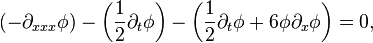 \left(- \partial_{xxx} \phi \right) - \left(\frac{1}{2} \partial_t \phi \right) - \left( \frac{1}{2} \partial_t \phi + 6 \phi \partial_x \phi \right) = 0, \,