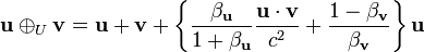 \mathbf{u} \oplus_U \mathbf{v}=\mathbf{u}+\mathbf{v}+\left\{ {\frac{\beta_\mathbf{u}}{1+\beta_\mathbf{u}}}{\frac{\mathbf{u}\cdot\mathbf{v}}{c^2}} + {\frac{1 - \beta_\mathbf{v}}{\beta_\mathbf{v}}} \right\}  \mathbf{u} 