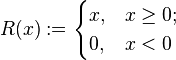 R(x) := \begin{cases} x, & x \ge 0; \\ 0, & x<0 \end{cases} 