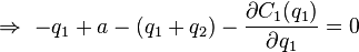 \Rightarrow \ - q_1 + a - (q_1+q_2) - \frac{\partial C_1 (q_1)}{\partial q_1}=0