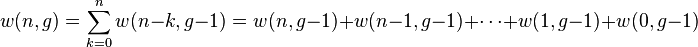 
   \displaystyle 
   w(n,g) 
   =
   \sum_{k=0}^{n}
   w(n-k, g-1)
   =
   w(n, g-1)
   +
   w(n-1, g-1)
   +
   \cdots
   +
   w(1, g-1)
   +
   w(0, g-1)
