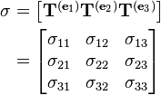 \begin{align}
\sigma & = \begin{bmatrix}\mathbf{T}^{(\mathbf{e}_1)} \mathbf{T}^{(\mathbf{e}_2)} \mathbf{T}^{(\mathbf{e}_3)} \\ \end{bmatrix} \\
& = \begin{bmatrix} \sigma_{11} & \sigma_{12} & \sigma_{13} \\ \sigma_{21} & \sigma_{22} & \sigma_{23} \\ \sigma_{31} & \sigma_{32} & \sigma_{33} \end{bmatrix}\\
\end{align}