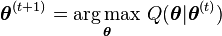 \boldsymbol\theta^{(t+1)} = \underset{\boldsymbol\theta}{\operatorname{arg\,max}} \ Q(\boldsymbol\theta|\boldsymbol\theta^{(t)}) \, 