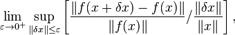 \lim_{ \varepsilon \to 0^+ }
        \sup_{ \Vert \delta x \Vert \leq \varepsilon }
        \left[  \frac{ \left\Vert f(x + \delta x) - f(x)\right\Vert }{ \Vert f(x) \Vert }
              / \frac{ \Vert \delta x \Vert }{ \Vert x \Vert }
        \right],