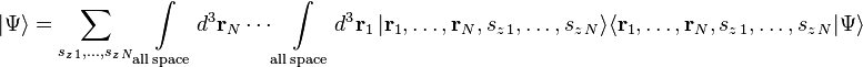  |\Psi\rangle = \sum_{s_{z\,1} , \ldots , s_{z\,N}}\int\limits\limits_\mathrm{all\,space} d^3\mathbf{r}_N \cdots \int\limits\limits_\mathrm{all\,space} d^3\mathbf{r}_1 \, | \mathbf{r}_1, \ldots, \mathbf{r}_N , s_{z\,1} , \ldots , s_{z\,N} \rangle \langle \mathbf{r}_1, \ldots, \mathbf{r}_N , s_{z\,1} , \ldots , s_{z\,N} | \Psi\rangle 